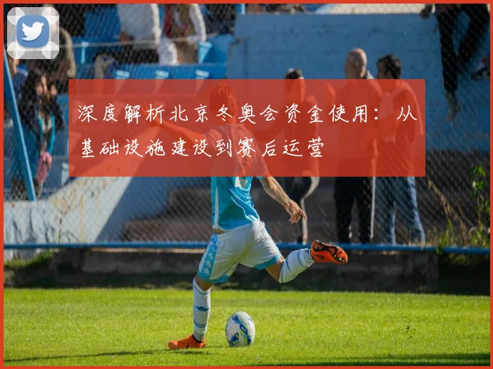 深度解析北京冬奥会资金使用:从基础设施建设到赛后运营