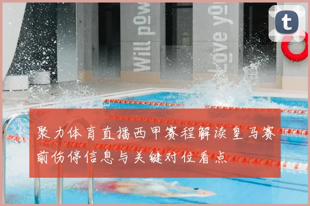 聚力体育直播西甲赛程解读皇马赛前伤停信息与关键对位看点